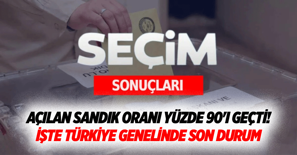 Açılan sandık oranı yüzde 90'ı geçti! İşte Türkiye genelinde son durum