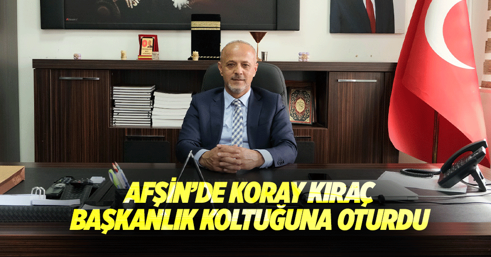 Afşin’de Koray Kıraç Başkanlık Koltuğuna Oturdu