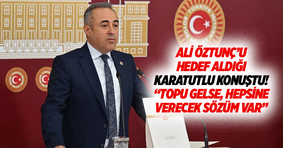 Ali Öztunç’u hedef aldığı Karatutlu konuştu! “Topu gelse, hepsine verecek sözüm var”