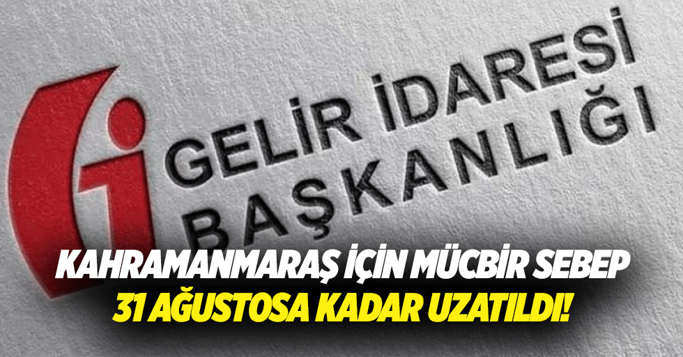 Kahramanmaraş için mücbir sebep 31 Ağustosa kadar uzatıldı!
