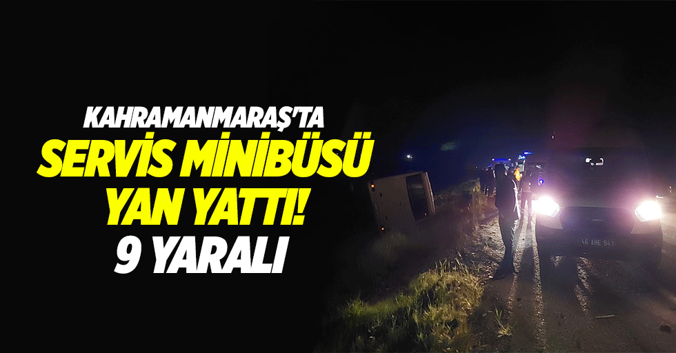 Kahramanmaraş'ta servis minibüsü yan yattı! 9 yaralı