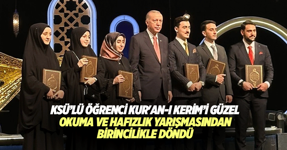 KSÜ’lü Öğrenci Kur'an-I Kerim’i Güzel Okuma ve Hafızlık Yarışmasından Birincilikle Döndü