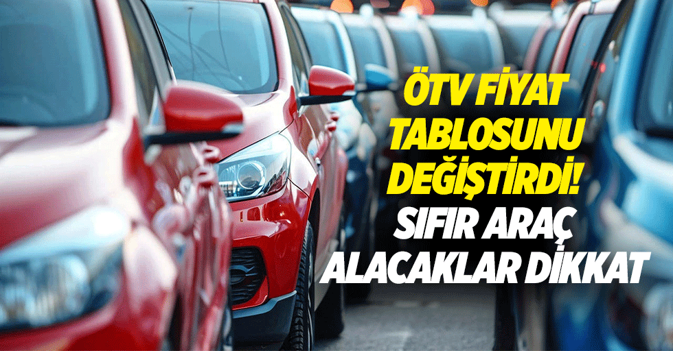ÖTV fiyat tablosunu değiştirdi! Sıfır araç alacaklar dikkat