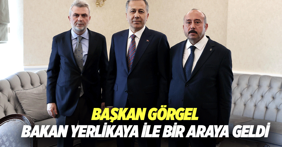 Başkan Görgel, Bakan Yerlikaya İle Bir Araya Geldi