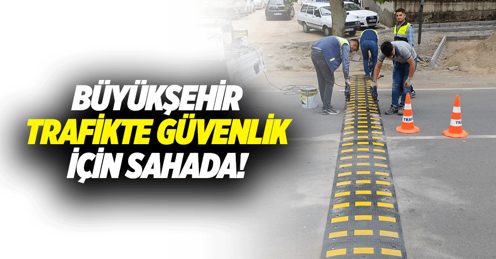 Büyükşehir, Trafikte Güvenlik İçin Sahada