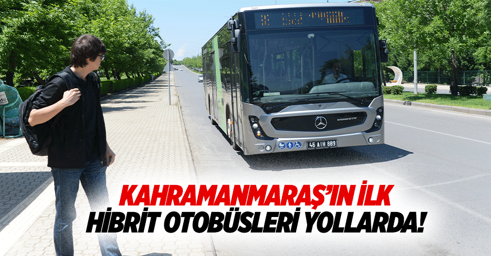 Kahramanmaraş’ın ilk hibrit otobüsleri yollarda!