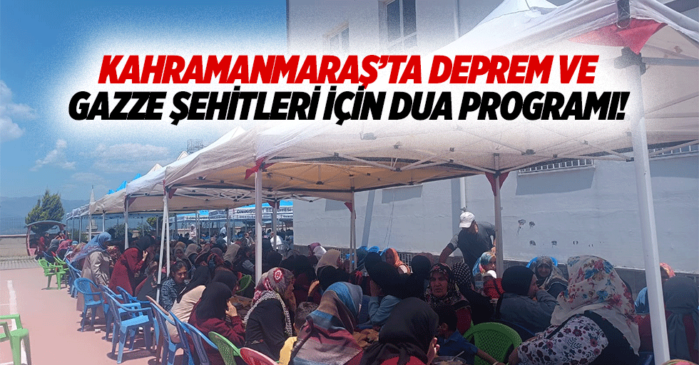 Kahramanmaraş’ta deprem ve Gazze şehitleri için dua programı!