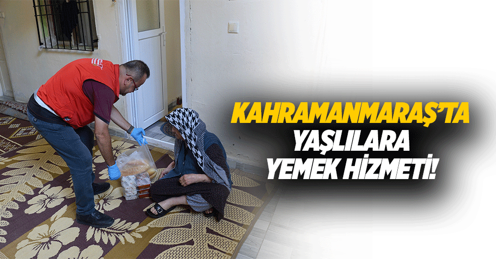 Kahramanmaraş’ta yaşlılara yemek hizmeti!