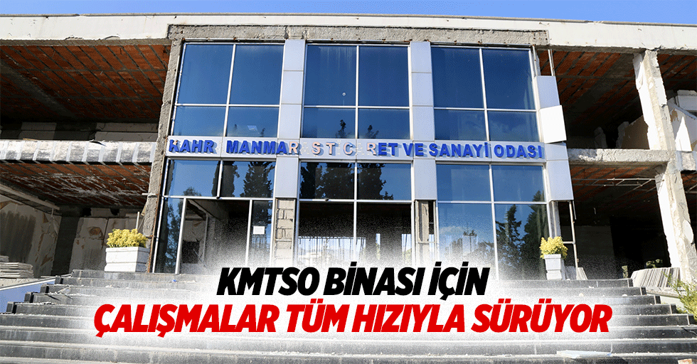 KMTSO Binası İçin Çalışmalar Tüm Hızıyla Sürüyor