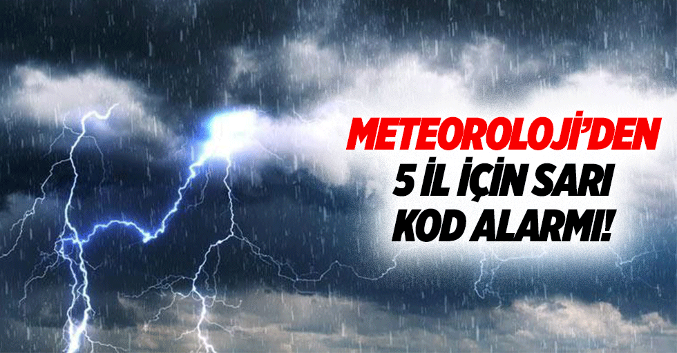 Meteoroloji’den 5 il için sarı kod alarmı!