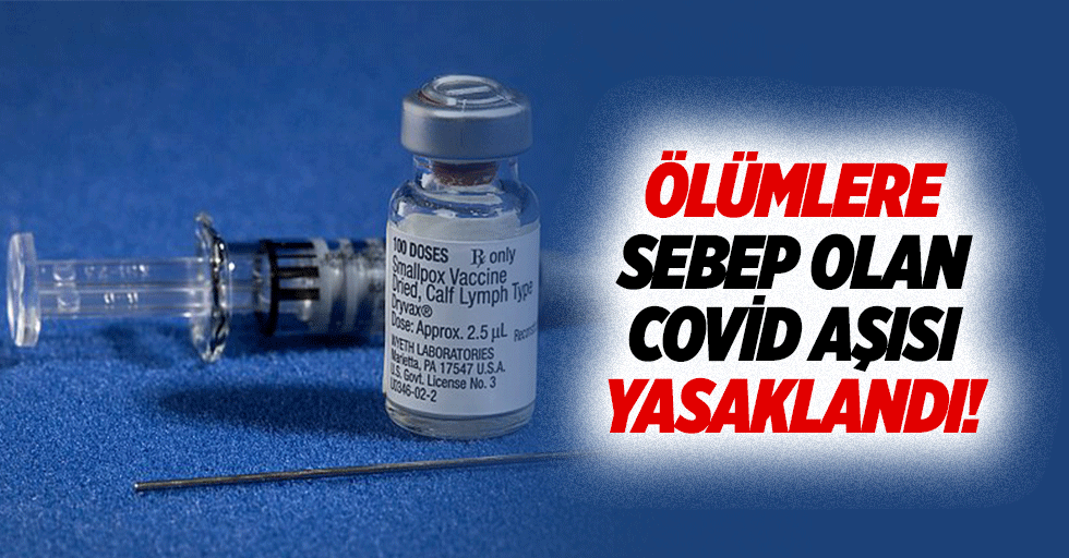 Ölümlere sebep olan Covid aşısı yasaklandı!