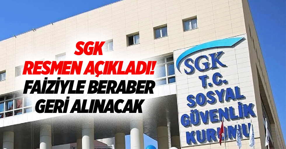 SGK resmen açıkladı! Faiziyle beraber geri alınacak