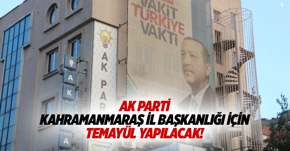 Ak Parti Kahramanmaraş İl Başkanlığı için temayül yapılacak!