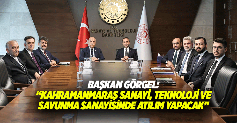 Başkan Görgel: “Kahramanmaraş sanayi, teknoloji ve savunma sanayisinde atılım yapacak”