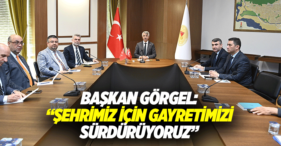 Başkan Görgel: “Şehrimiz için gayretimizi sürdürüyoruz”