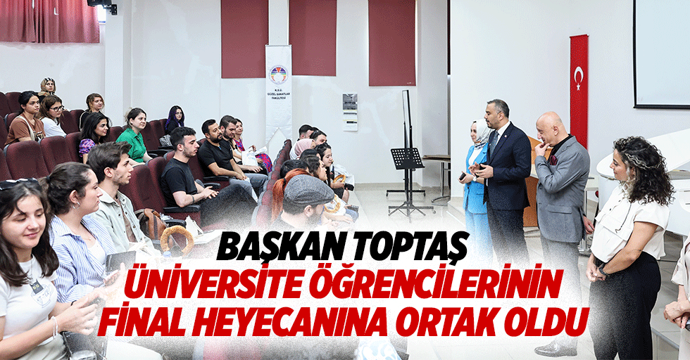 Başkan Toptaş, Üniversite Öğrencilerinin Final Heyecanına Ortak Oldu