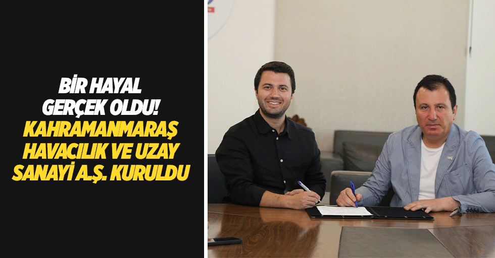 Bir hayal gerçek oldu! Kahramanmaraş Havacılık ve Uzay Sanayi A.Ş. kuruldu