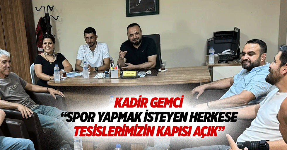 Kadir Gemci “Spor yapmak isteyen herkese tesislerimizin kapısı açık”