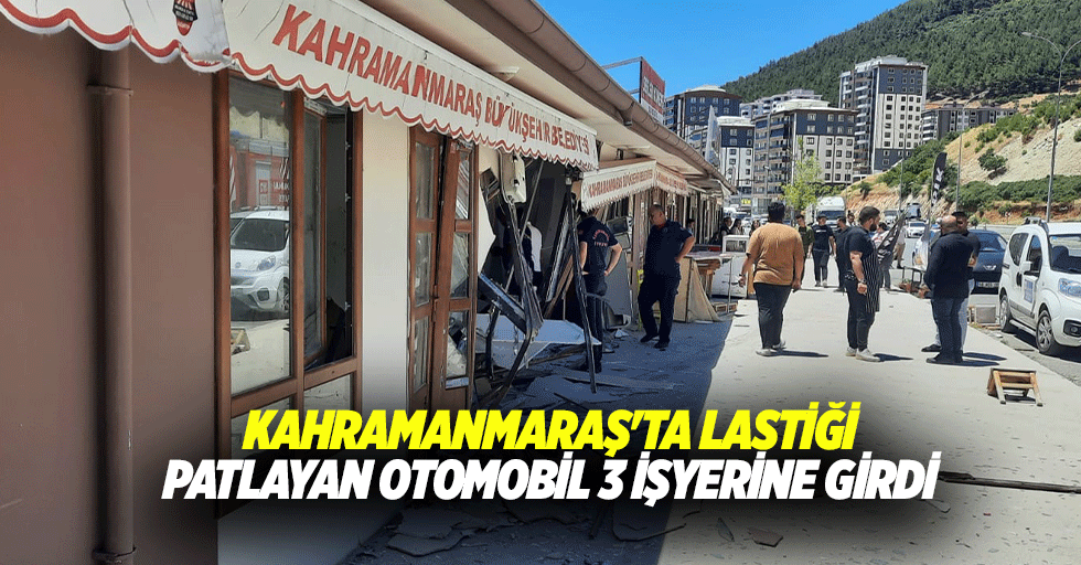 Kahramanmaraş'ta lastiği patlayan otomobil 3 işyerine girdi
