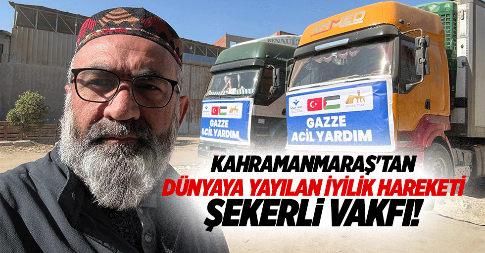 Kahramanmaraş'tan dünyaya yayılan iyilik hareketi Şekerli Vakfı!