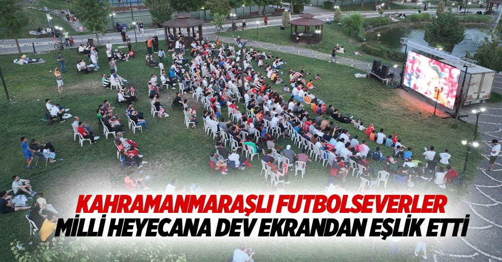 Kahramanmaraşlı Futbolseverler, Milli Heyecana Dev Ekrandan Eşlik Etti