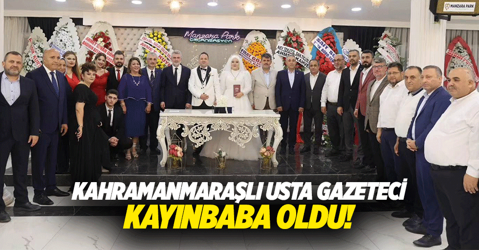 Kahramanmaraşlı usta gazeteci kayınbaba oldu!