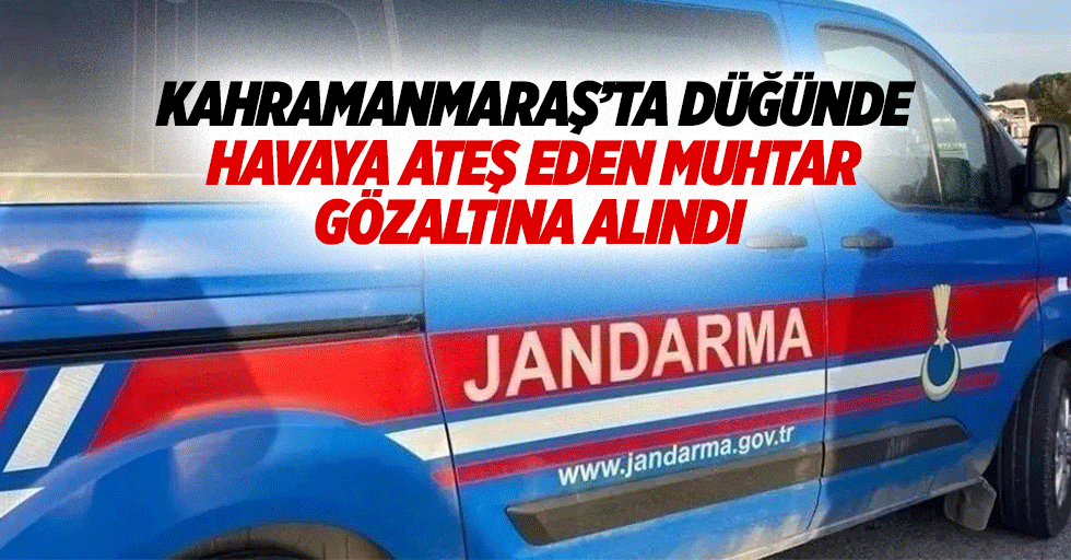 Kahramanmaraş’ta düğünde havaya ateş eden muhtar gözaltına alındı