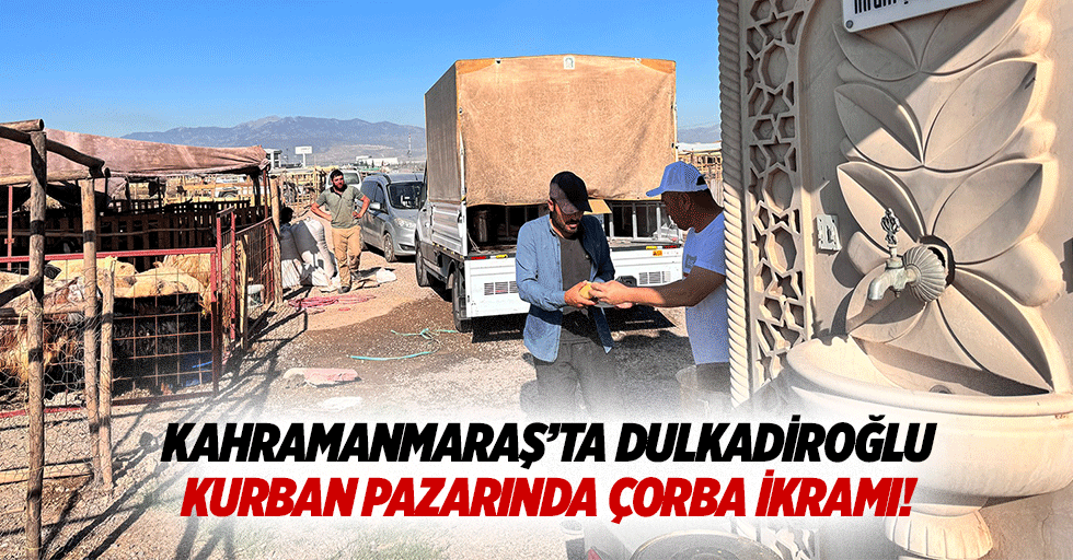 Kahramanmaraş’ta Dulkadiroğlu kurban pazarında çorba ikramı!