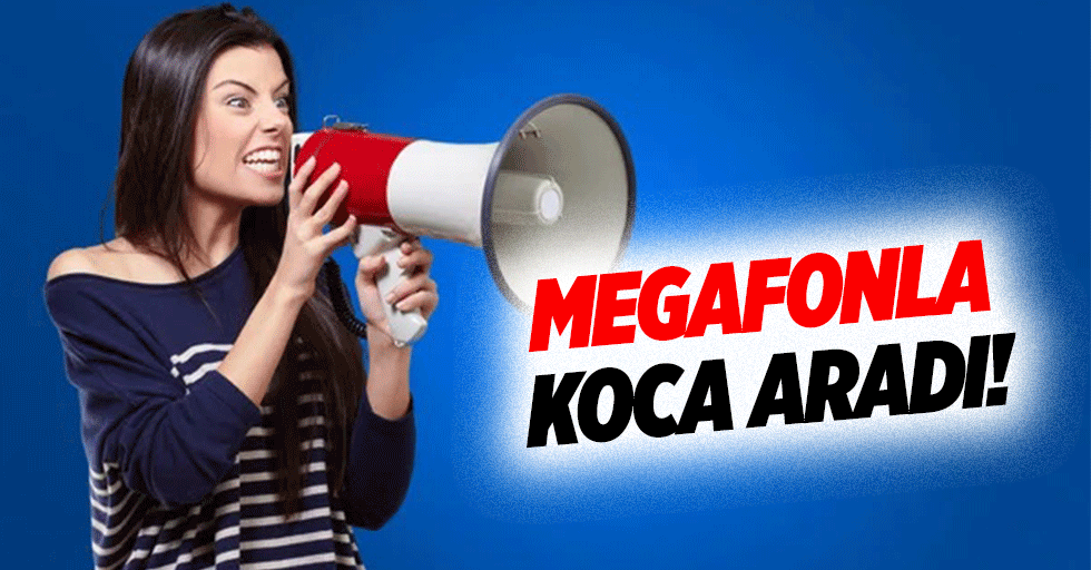 Megafonla koca aradı!