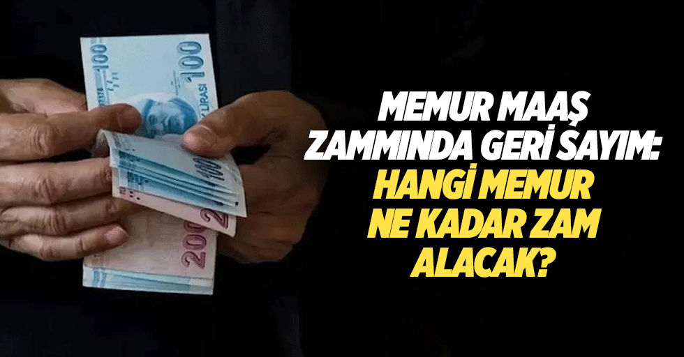 Memur maaş zammında geri sayım: Hangi memur ne kadar zam alacak?