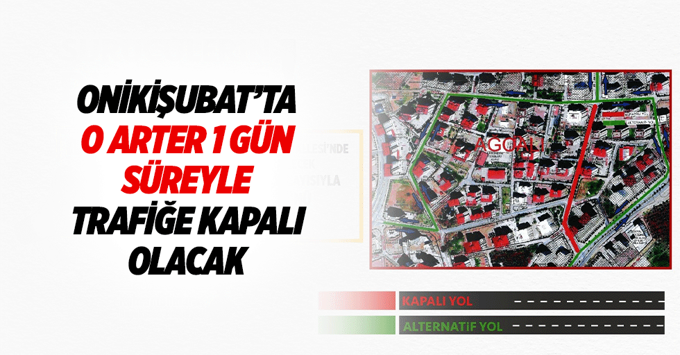 Onikişubat’ta O arter 1 gün süreyle trafiğe kapalı olacak