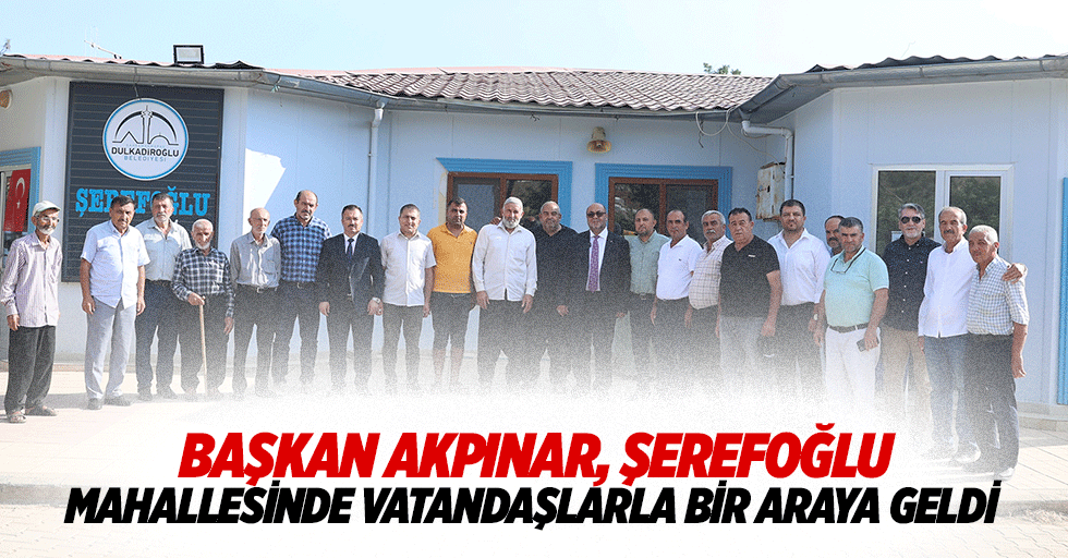 Başkan Akpınar, Şerefoğlu Mahallesinde Vatandaşlarla Bir Araya Geldi