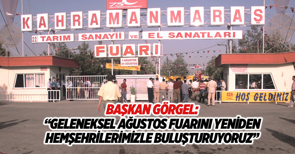 Başkan Görgel: “Geleneksel Ağustos fuarını yeniden hemşehrilerimizle buluşturuyoruz”
