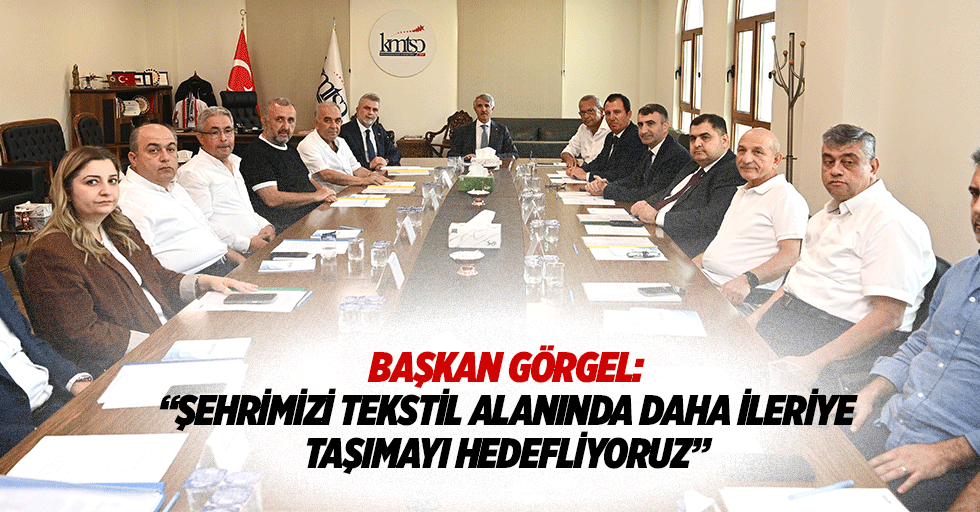 Başkan Görgel: “Şehrimizi tekstil alanında daha ileriye taşımayı hedefliyoruz”