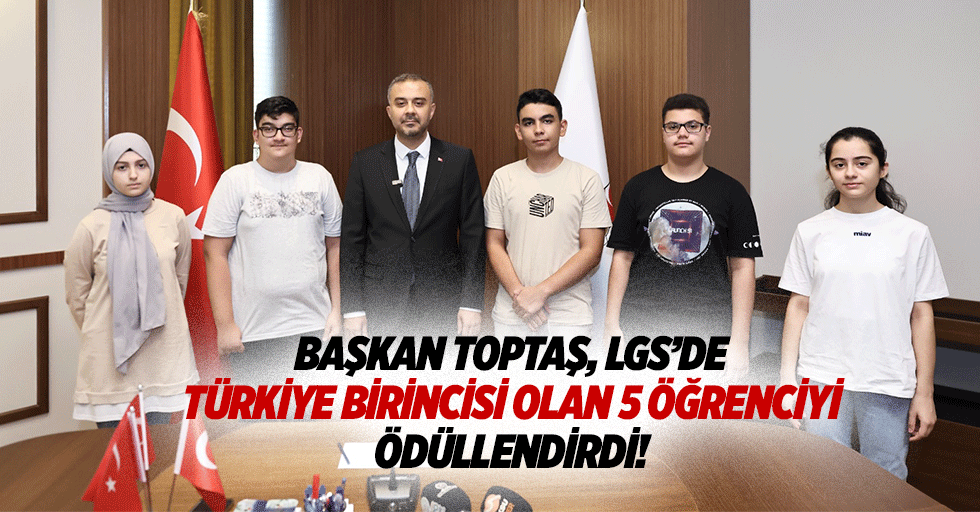 Başkan Toptaş, Lgs’de Türkiye Birincisi Olan 5 Öğrenciyi Ödüllendirdi