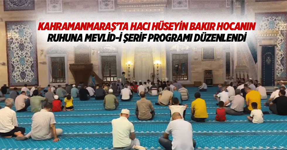 Kahramanmaraş’ta Hacı Hüseyin Bakır hocanın ruhuna mevlid-i şerif programı düzenlendi