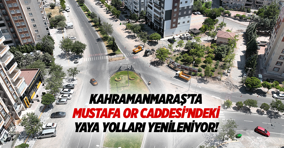 Kahramanmaraş’ta Mustafa Or Caddesi’ndeki yaya yolları yenileniyor!