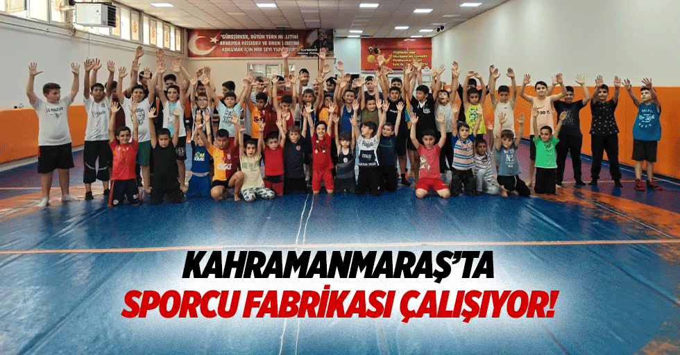 Kahramanmaraş’ta sporcu fabrikası çalışıyor!