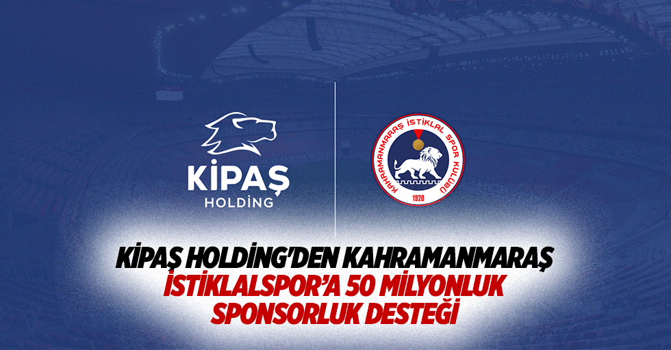 Kipaş Holding'den Kahramanmaraş İstiklalspor’a 50 Milyonluk Sponsorluk Desteği
