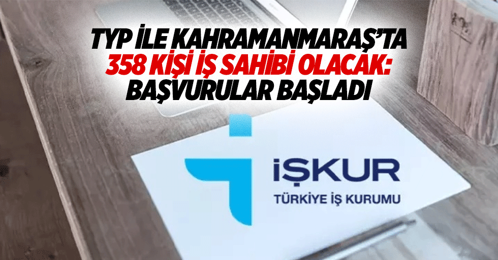 TYP ile Kahramanmaraş’ta 358 Kişi İş Sahibi Olacak: Başvurular Başladı