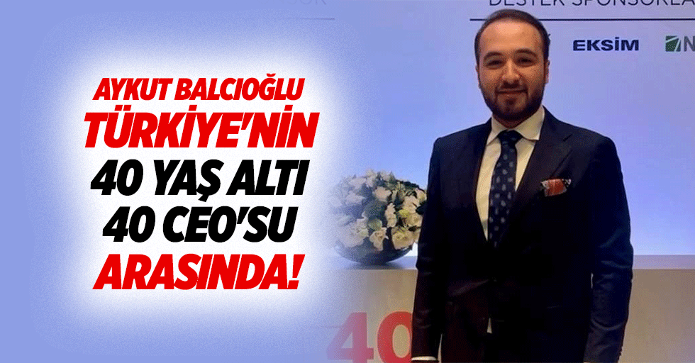 Aykut Balcıoğlu Türkiye'nin 40 yaş altı 40 CEO'su arasında!