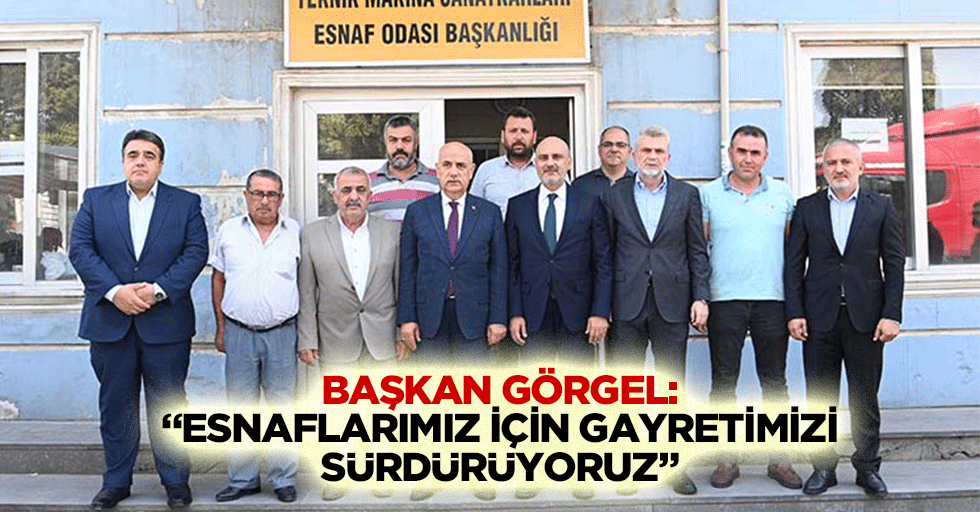 Başkan Görgel: “Esnaflarımız için gayretimizi sürdürüyoruz”