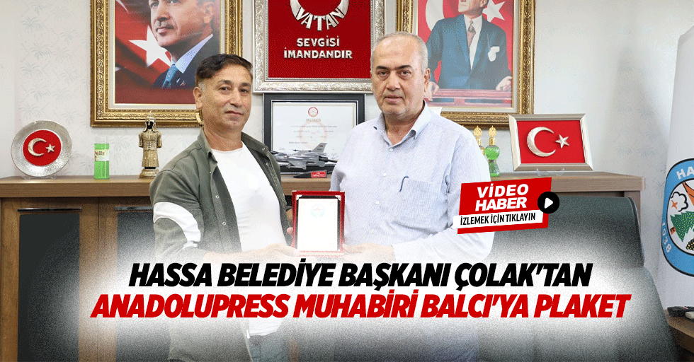 Hassa Belediye Başkanı Çolak'tan Anadolupress muhabiri Balcı'ya plaket