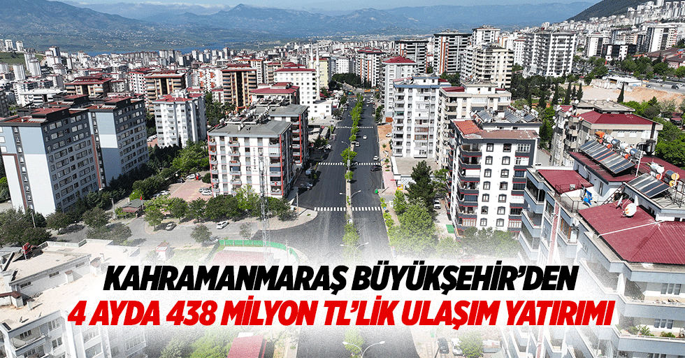 Kahramanmaraş Büyükşehir’den 4 Ayda 438 Milyon Tl’lik Ulaşım Yatırımı