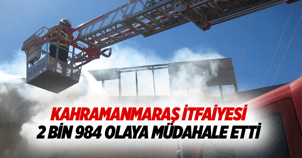 Kahramanmaraş itfaiyesi 2 bin 984 olaya müdahale etti