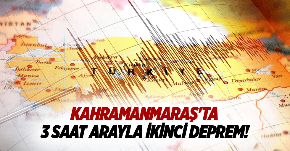 Kahramanmaraş'ta 3 saat arayla ikinci deprem!