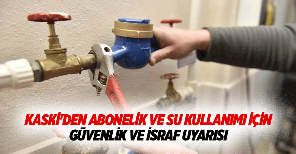 KASKİ'den Abonelik ve Su Kullanımı İçin Güvenlik ve İsraf Uyarısı