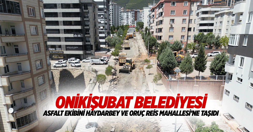 Onikişubat belediyesi, asfalt ekibini Haydarbey ve Oruç Reis Mahallesi’ne taşıdı