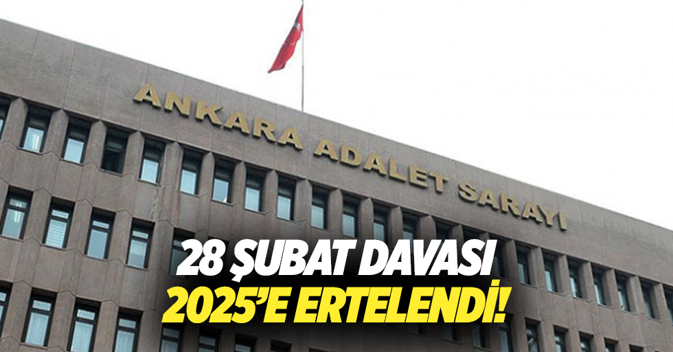 28 Şubat davası 2025’e ertelendi!