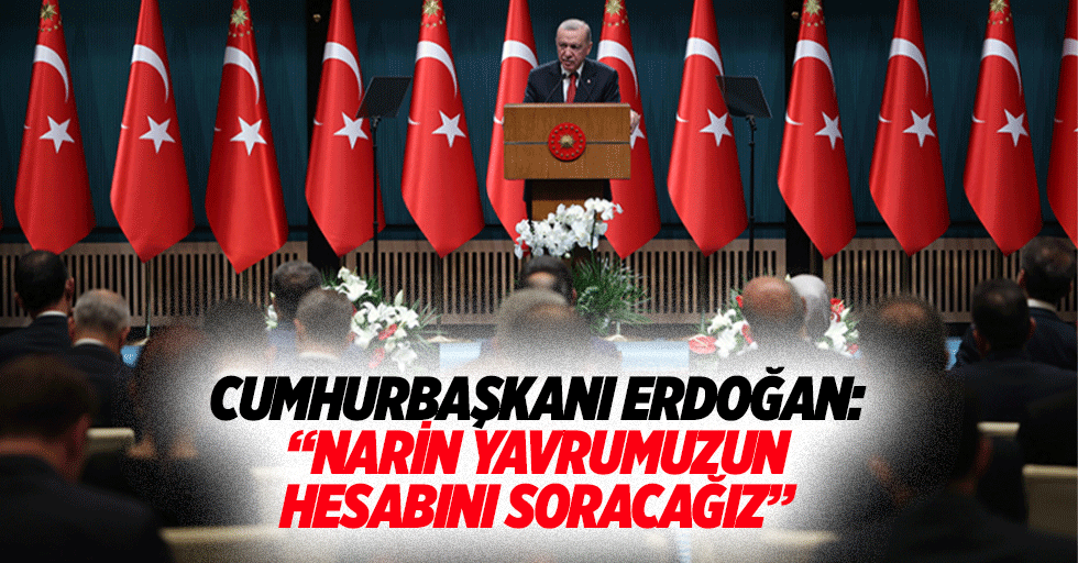 Cumhurbaşkanı Erdoğan: “Narin yavrumuzun hesabını soracağız”